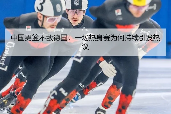 中国男篮不敌德国，一场热身赛为何持续引发热议